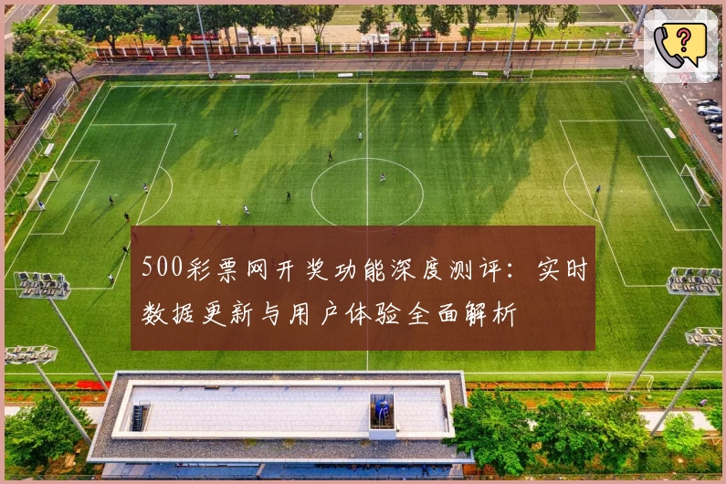 500彩票网开奖功能深度测评：实时数据更新与用户体验全面解析