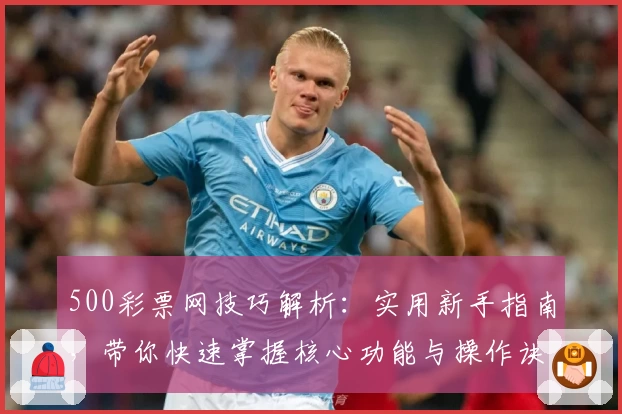 500彩票网技巧解析：实用新手指南，带你快速掌握核心功能与操作诀窍