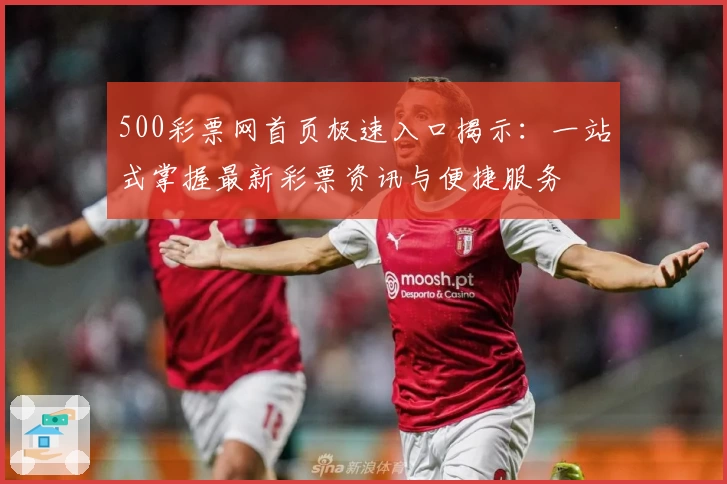 500彩票网首页极速入口揭示：一站式掌握最新彩票资讯与便捷服务