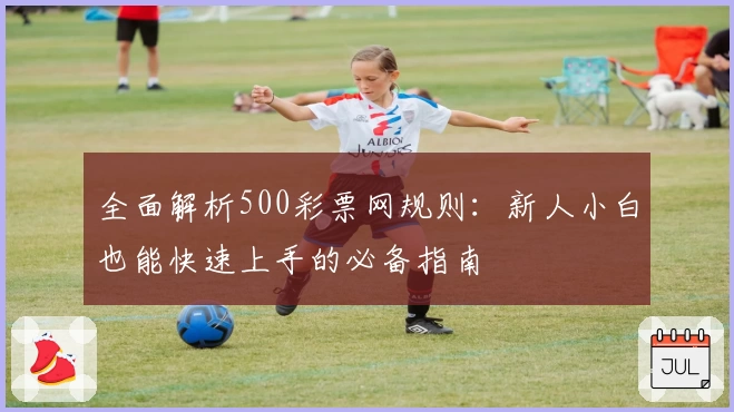 全面解析500彩票网规则：新人小白也能快速上手的必备指南